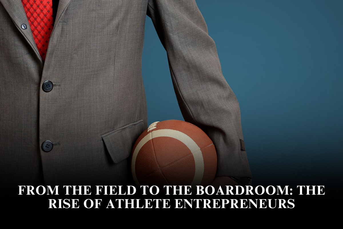 From the Field to the Boardroom: The Rise of Athlete Entrepreneurs
