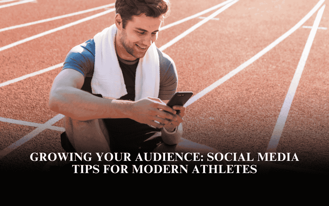 Growing Your Audience: Social Media Tips for Modern Athletes