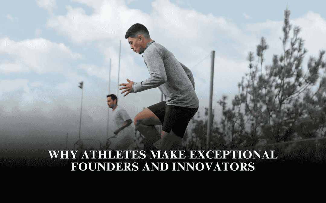 Why Athletes Make Exceptional Founders and Innovators