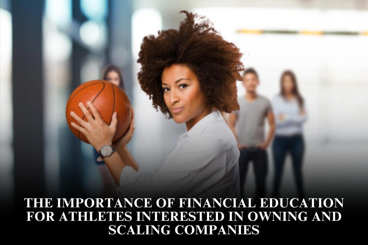 The importance of financial education for athletes interested in owning and scaling companies